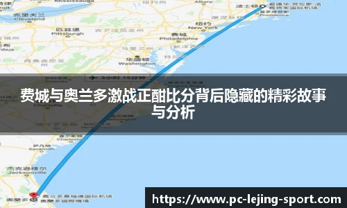 费城与奥兰多激战正酣比分背后隐藏的精彩故事与分析