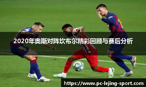 2020年奥斯对阵坎布尔精彩回顾与赛后分析