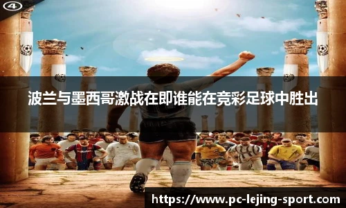 波兰与墨西哥激战在即谁能在竞彩足球中胜出