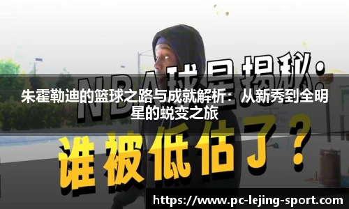 朱霍勒迪的篮球之路与成就解析：从新秀到全明星的蜕变之旅